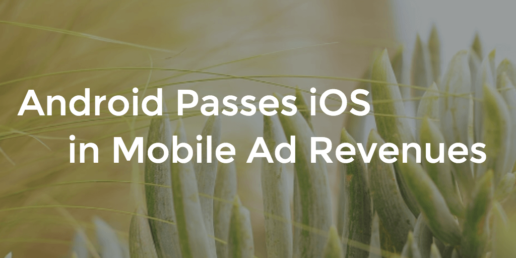 Android Passes iOS in Mobile Ad Revenues