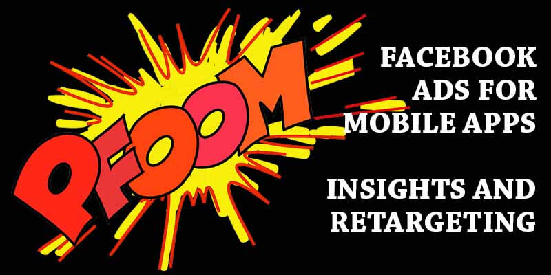 Facebook Ads for Mobile Apps - Insights and Retargeting