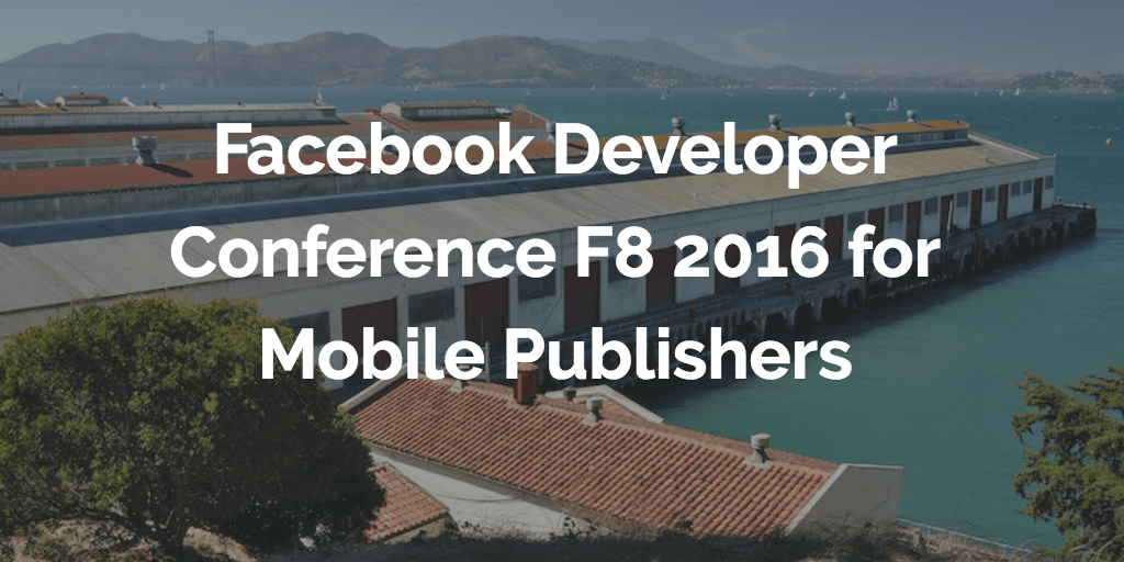 Mobile Recap Of Facebook’s Developer Conference F8